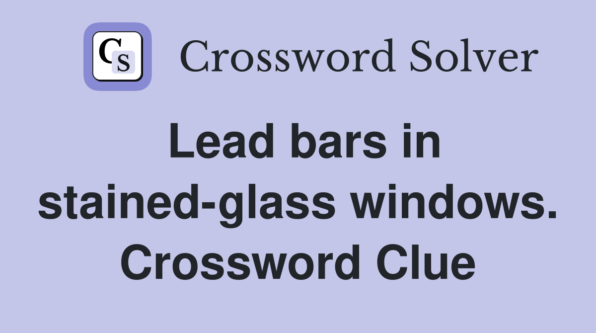 Lead bars in stainedglass windows. Crossword Clue Answers